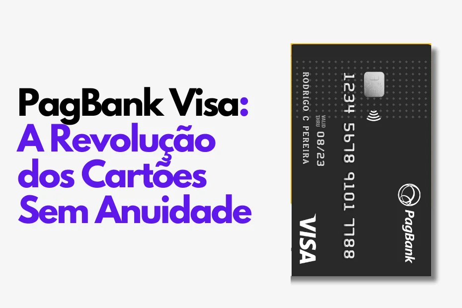 Cartão PagBank Visa: A Revolução dos Cartões Sem Anuidade