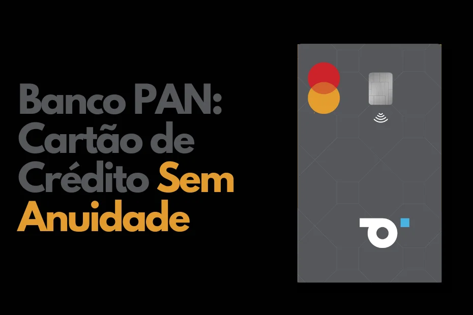 Cartão Banco PAN: A Melhor Opção de Cartão de Crédito Sem Anuidade