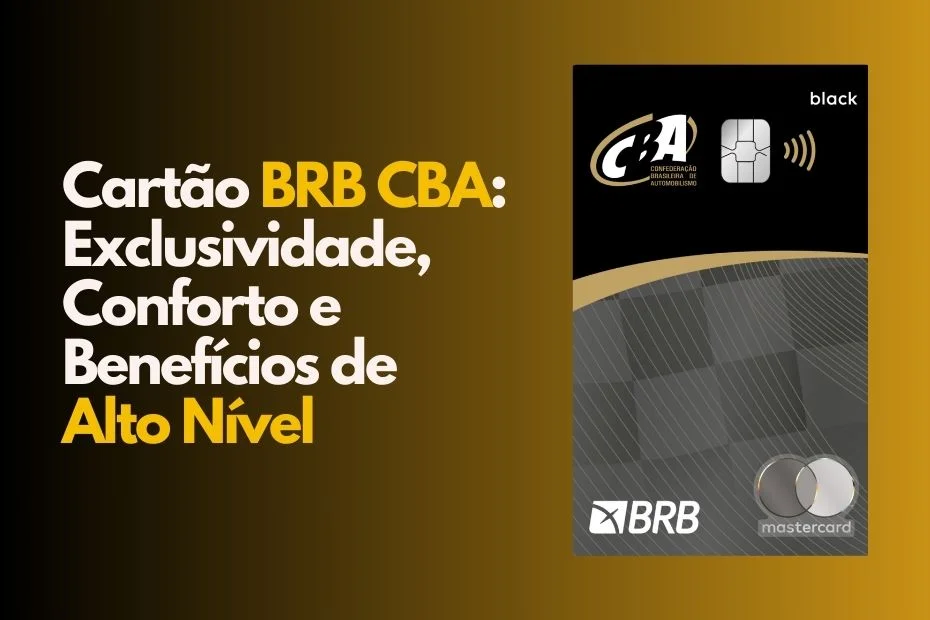 Cartão BRB CBA: Exclusividade, Conforto e Benefícios de Alto Nível