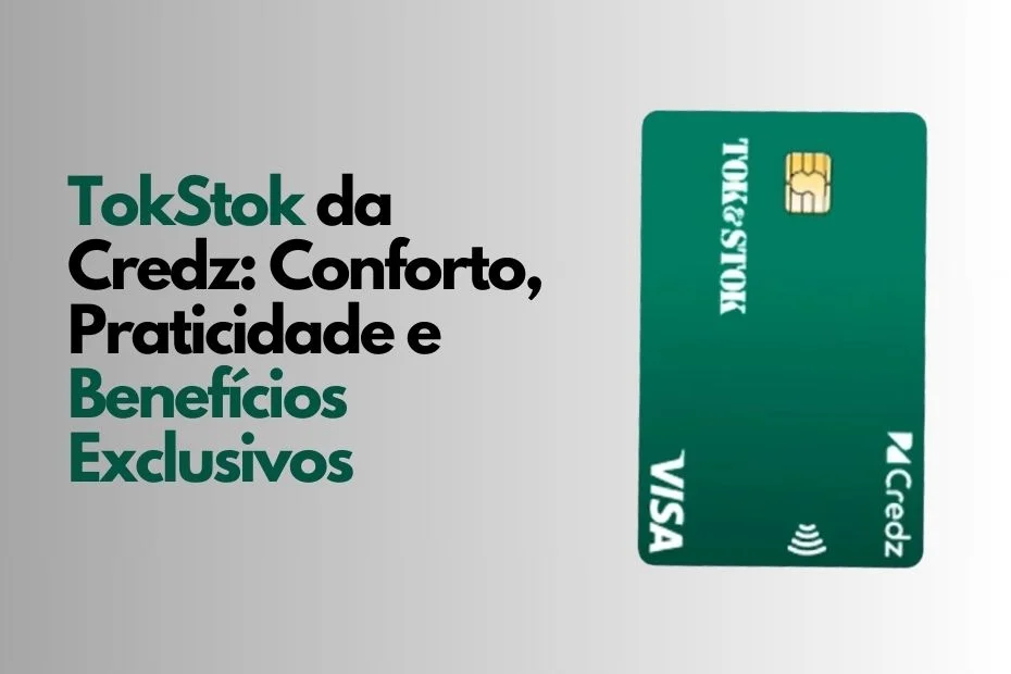 Cartão de Crédito TokStok da Credz: Conforto, Praticidade e Benefícios Exclusivos